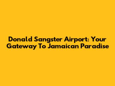 Donald Sangster Airport: Your Gateway To Jamaican Paradise