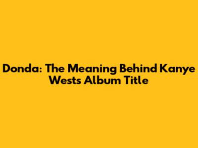 Donda: The Meaning Behind Kanye West's Album Title