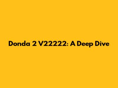 Donda 2 V22222: A Deep Dive