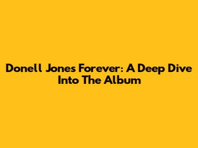 Donell Jones' 'Forever': A Deep Dive Into The Album