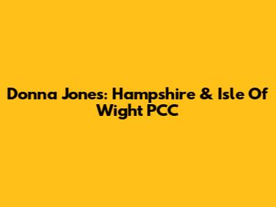Donna Jones: Hampshire & Isle Of Wight PCC