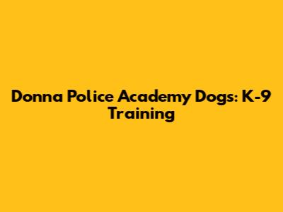 Donna Police Academy Dogs: K-9 Training