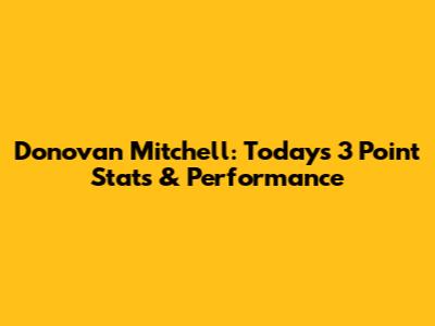Donovan Mitchell: Today's 3 Point Stats & Performance
