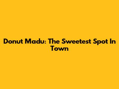 Donut Madu: The Sweetest Spot In Town