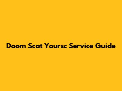 Doom Scat Yoursc Service Guide