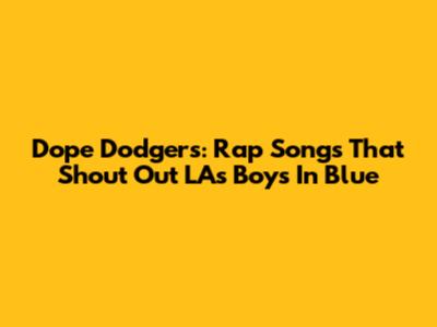 Dope Dodgers: Rap Songs That Shout Out LA's Boys In Blue