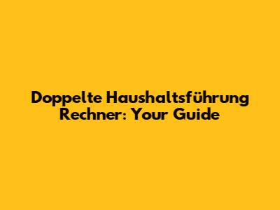 Doppelte Haushaltsführung Rechner: Your Guide