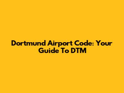 Dortmund Airport Code: Your Guide To DTM