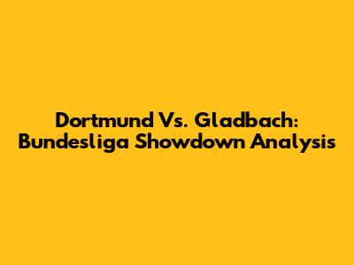 Dortmund Vs. Gladbach: Bundesliga Showdown Analysis