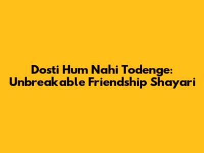 Dosti Hum Nahi Todenge: Unbreakable Friendship Shayari