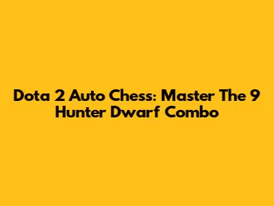 Dota 2 Auto Chess: Master The 9 Hunter Dwarf Combo
