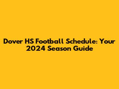 Dover HS Football Schedule: Your 2024 Season Guide