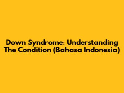 Down Syndrome: Understanding The Condition (Bahasa Indonesia)