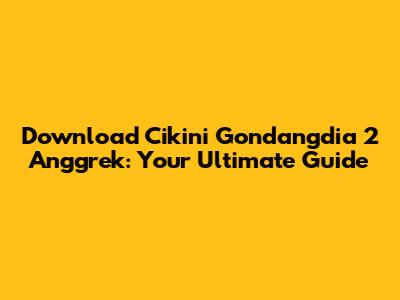 Download 'Cikini Gondangdia 2 Anggrek': Your Ultimate Guide