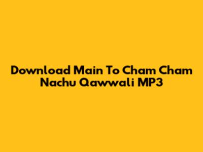 Download 'Main To Cham Cham Nachu' Qawwali MP3
