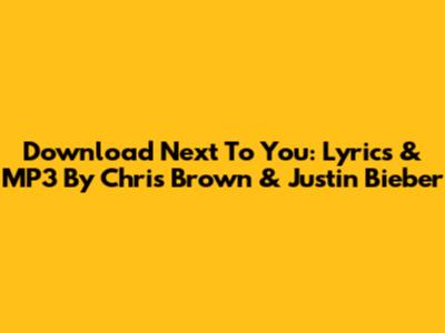 Download 'Next To You': Lyrics & MP3 By Chris Brown & Justin Bieber