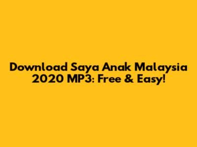 Download 'Saya Anak Malaysia 2020' MP3: Free & Easy!