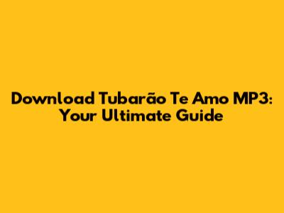 Download 'Tubarão Te Amo' MP3: Your Ultimate Guide