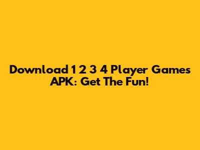 Download 1 2 3 4 Player Games APK: Get The Fun!