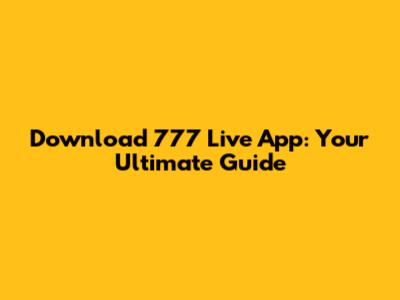 Download 777 Live App: Your Ultimate Guide