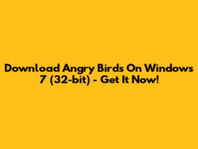 Download Angry Birds On Windows 7 (32-bit) - Get It Now!