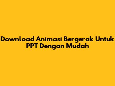 Download Animasi Bergerak Untuk PPT Dengan Mudah