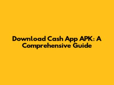 Download Cash App APK: A Comprehensive Guide