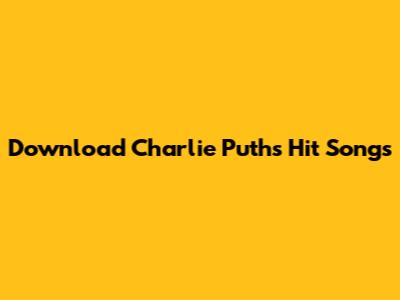Download Charlie Puth's Hit Songs