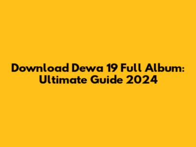 Download Dewa 19 Full Album: Ultimate Guide 2024