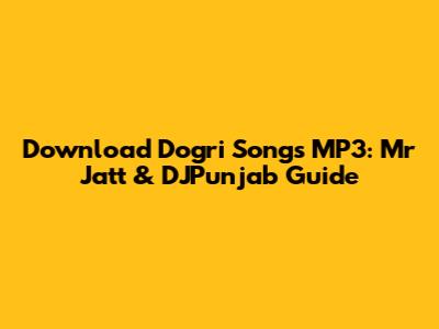 Download Dogri Songs MP3: Mr Jatt & DJPunjab Guide
