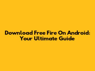 Download Free Fire On Android: Your Ultimate Guide