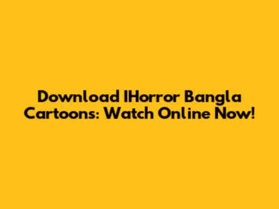 Download IHorror Bangla Cartoons: Watch Online Now!