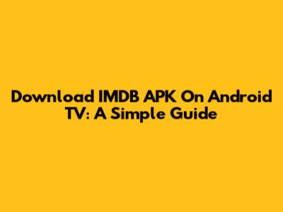 Download IMDB APK On Android TV: A Simple Guide