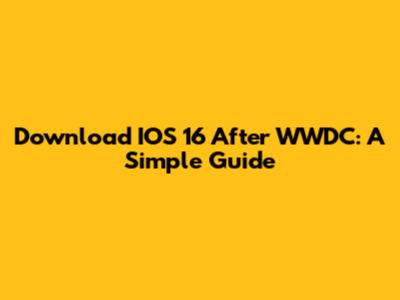 Download IOS 16 After WWDC: A Simple Guide