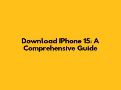 Download IPhone 15: A Comprehensive Guide
