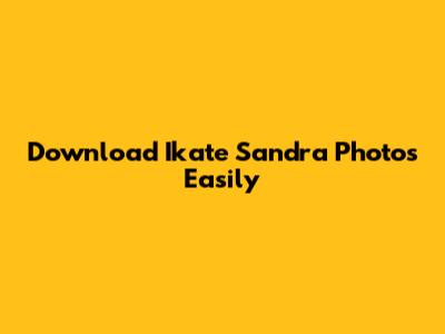 Download Ikate Sandra Photos Easily