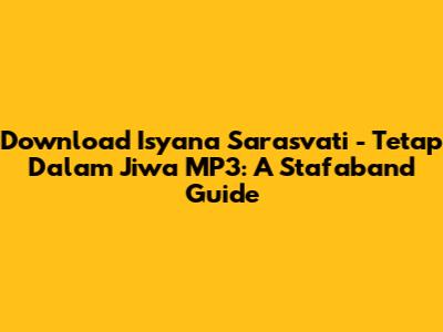 Download Isyana Sarasvati - Tetap Dalam Jiwa MP3: A Stafaband Guide