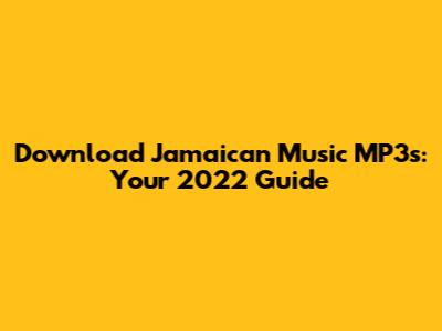 Download Jamaican Music MP3s: Your 2022 Guide