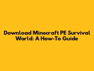 Download Minecraft PE Survival World: A How-To Guide