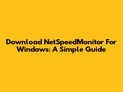 Download NetSpeedMonitor For Windows: A Simple Guide
