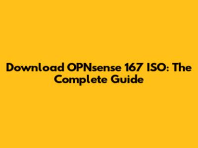 Download OPNsense 167 ISO: The Complete Guide