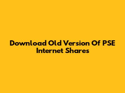 Download Old Version Of PSE Internet Shares