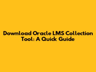 Download Oracle LMS Collection Tool: A Quick Guide
