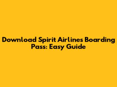 Download Spirit Airlines Boarding Pass: Easy Guide