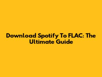Download Spotify To FLAC: The Ultimate Guide