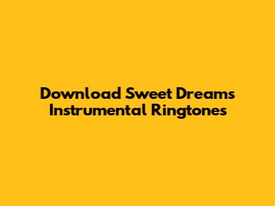 Download Sweet Dreams Instrumental Ringtones