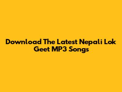 Download The Latest Nepali Lok Geet MP3 Songs