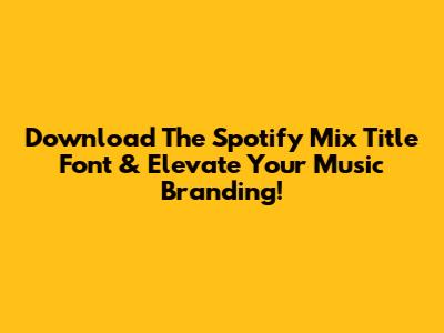 Download The Spotify Mix Title Font & Elevate Your Music Branding!
