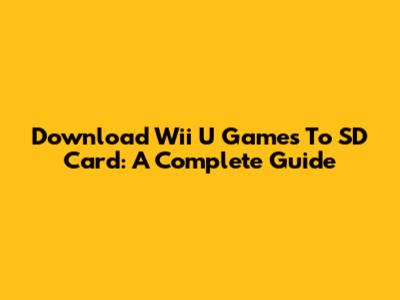 Download Wii U Games To SD Card: A Complete Guide