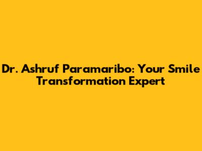 Dr. Ashruf Paramaribo: Your Smile Transformation Expert